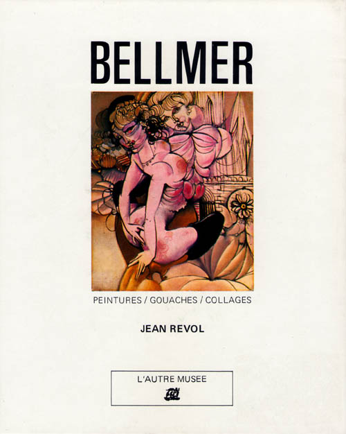 Hans Bellmer - Bellmer: Peintures/Gouaches/Collages - L'Autre Musee no.5 - 1983 Hardbound Monograph